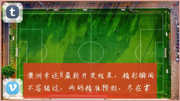 澳洲幸运8最新开奖结果，精彩瞬间不容错过，两码精准预测，尽在掌握