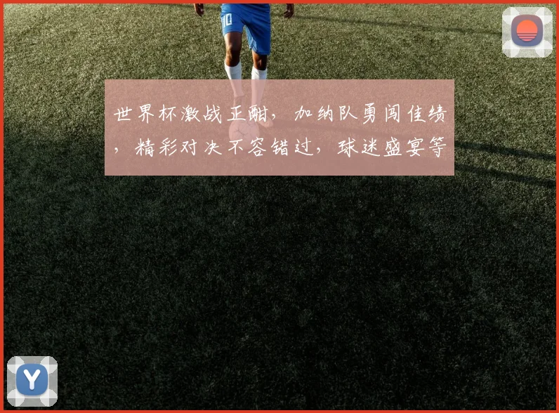 世界杯激战正酣，加纳队勇闯佳绩，精彩对决不容错过，球迷盛宴等你来